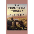 The Phoenician Virgins: A Tragedy of the House of Oedipus