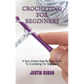 Crocheting for Beginners: A Very Simple Step-By-Step Guide To Crocheting For Beginners