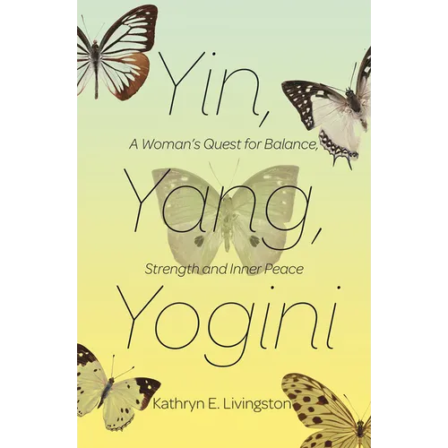 Yin, Yang, Yogini: A Woman's Quest for Balance, Strength and Inner Peace