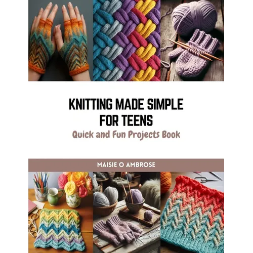 Knitting Made Simple for Teens: Quick and Fun Projects Book