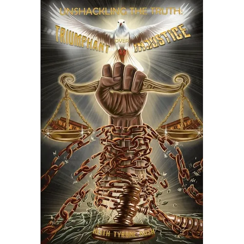 Unshackling The Truth: Triumphant Over Injustice