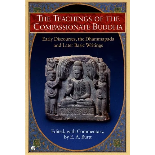 The Teachings of the Compassionate Buddha: Early Discourses, the Dhammapada, and Later Basic Writings