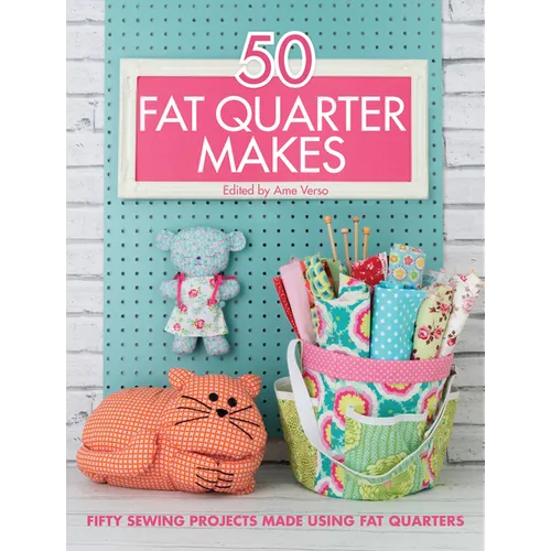 50 Fat Quarter Makes: Fifty Sewing Projects Made Using Fat Quarters