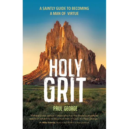 Holy Grit: A Saintly Guide to Becoming a Man of Virtue