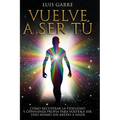 Vuelve a Ser Tú: Cómo recuperar la fidelidad y confianza propia para volver a ser uno mismo sin miedo a nada.