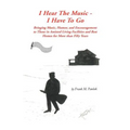 I Hear the Music-I Have to Go: Bringing Music, Humor, and Encouragement to Those in Assisted Living Facilities and Rest Homes for More Than Fifty Yea
