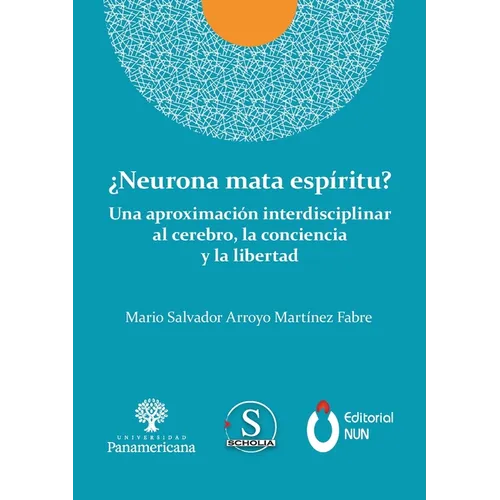 ¿Neurona mata espíritu? Una aproximación interdisciplinar al cerebro, la conciencia y la libertad