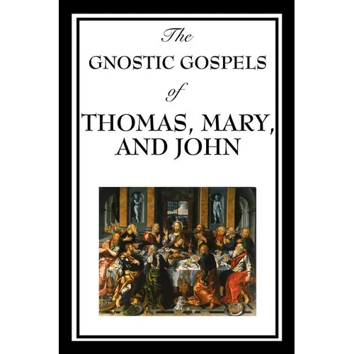 The Gnostic Gospels of Thomas, Mary, and John: Early Christian Texts of Gnosis and Revelation