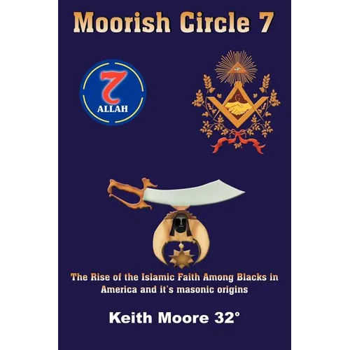 Moorish Circle 7: The Rise of the Islamic Faith Among Blacks in America and it's masonic origins
