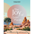 Lonely Planet the Joy of Quiet Places: The World's Most Serene & Peaceful Spaces 180 Ideas for Tranquil Trips Packed with Tips on Where & When to Go S