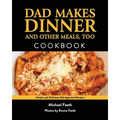 Dad Makes Dinner and Other Meals, Too: Simple and Delicious Kid-Approved Recipes