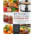Keto Diet Slow Cooker Cookbook 2019: Delicious Ketogenic Diet Recipes to Rapid Weight Loss, Save Time& Money, and Improve Your Lifestyle