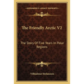 The Friendly Arctic V2: The Story Of Five Years In Polar Regions