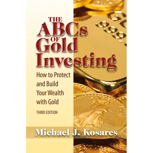 The ABCs of Gold Investing: How to Protect and Build Your Wealth with Gold