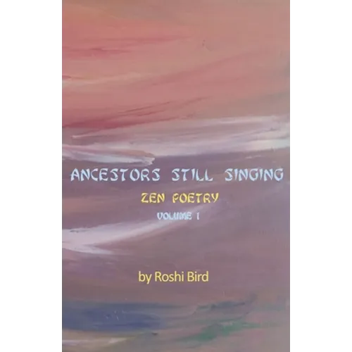 Ancestors Still Singing: Zen Poetry Volume 1