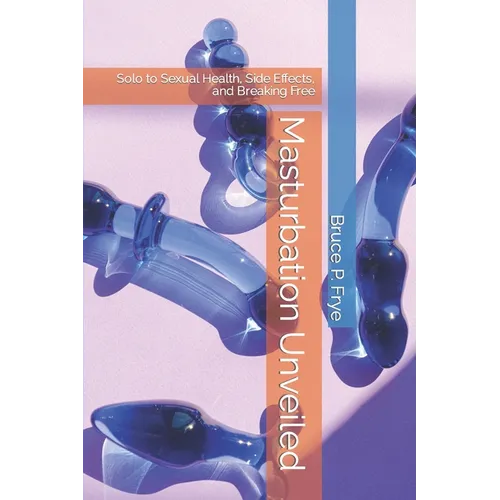 Masturbation Unveiled: Solo to Sexual Health, Side Effects, and Breaking Free