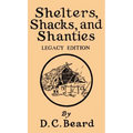Shelters, Shacks, And Shanties (Legacy Edition): Designs For Cabins And Rustic Living