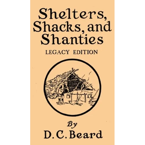 Shelters, Shacks, And Shanties (Legacy Edition): Designs For Cabins And Rustic Living
