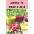 Juicing for Kidney Health.: A Guide to Supporting Renal Function with Fresh Juice.
