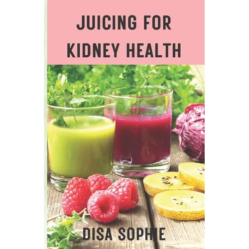 Juicing for Kidney Health.: A Guide to Supporting Renal Function with Fresh Juice.