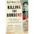 Killing the Bordens: Lizzie Borden and the Unsolved 1892 Borden Murders