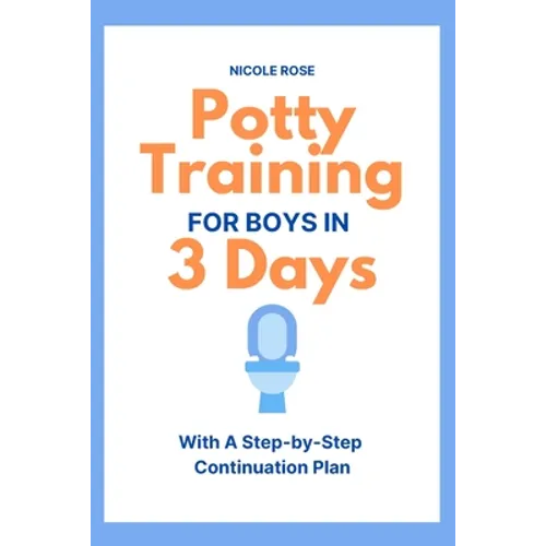 Potty Training for Boys in 3 Days: With A Step-by-Step Continuation Plan