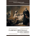 Florence Nightingale to Her Nurses