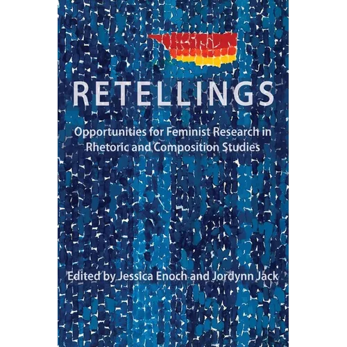 Retellings: Opportunities for Feminist Research in Rhetoric and Composition Studies