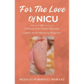 For The Love Of NICU: Where the Heart Breaks Open and Healing Begins