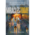 Miracles Today: The Supernatural Work of God in the Modern World