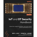 IoT and OT Security Handbook: Assess risks, manage vulnerabilities, and monitor threats with Microsoft Defender for IoT