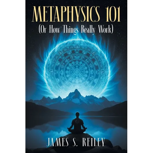 Metaphysics 101: (Or How Things Really Work)