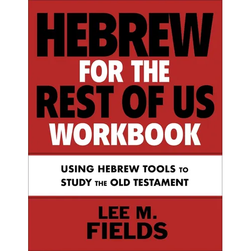 Hebrew for the Rest of Us Workbook: Using Hebrew Tools to Study the Old Testament