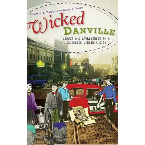 Wicked Danville: Liquor and Lawlessness in a Southside Virginia City