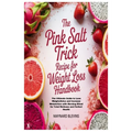 The Pink Salt Trick Recipe for Weight Loss Handbook: The Ultimate Guide to Lose Weight, Detox and Increase Metabolism with Morning Ritual for Total We