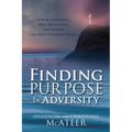 Finding Purpose In Adversity: A Story of Survival, Hope, Redemption, Life Lessons, and God's Unearned Grace.