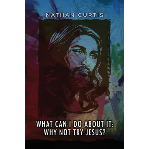 What Can I Do About It: Why Not Try Jesus?