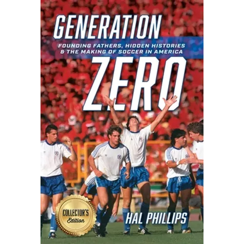 Generation Zero: Founding Fathers, Hidden Histories & the Making of Soccer in America (Collector's Edition)