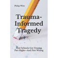 Trauma-Informed Tragedy: How Schools Got Trauma Part Right-And Part Wrong