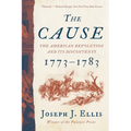 The Cause: The American Revolution and Its Discontents, 1773-1783