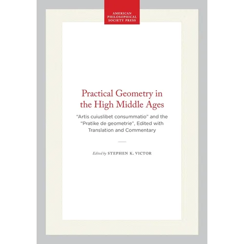 Practical Geometry in the High Middle Ages: "Artis Cuiuslibet Consummatio" and the "Pratike de Geometrie", Edited with Translation and Commentary