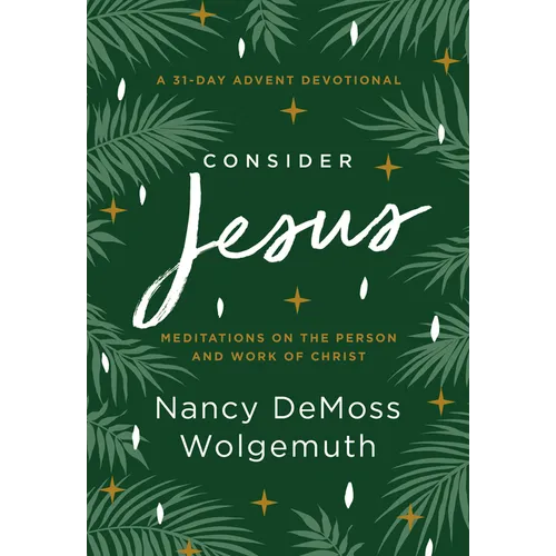 Consider Jesus: Meditations on the Person and Work of Christ - A 31-Day Advent Devotional