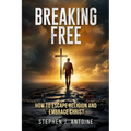 Breaking Free: How to Escape Religion and Embrace Christ
