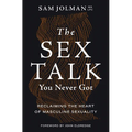 The Sex Talk You Never Got: Reclaiming the Heart of Masculine Sexuality