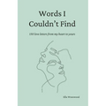 Words I Couldn't Find: 150 Love Letters From My Heart To Yours