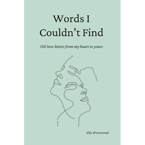 Words I Couldn't Find: 150 Love Letters From My Heart To Yours