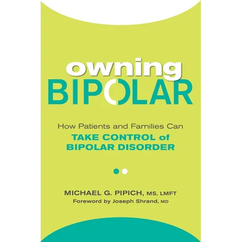 Owning Bipolar: How Patients and Families Can Take Control of Bipolar Disorder