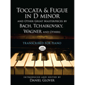 Toccata and Fugue in D Minor and Other Great Masterpieces by Bach, Tchaikovsky, Wagner and Others: Transcribed for Piano