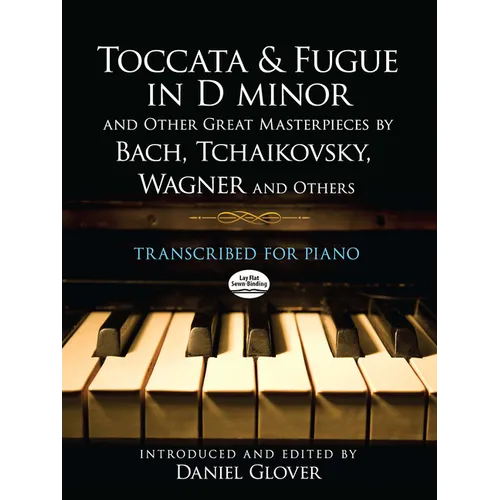 Toccata and Fugue in D Minor and Other Great Masterpieces by Bach, Tchaikovsky, Wagner and Others: Transcribed for Piano