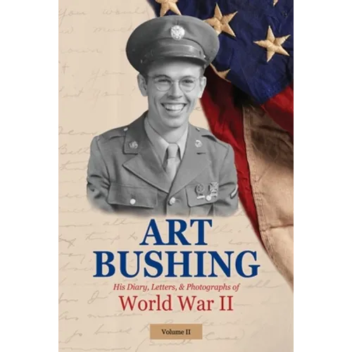 Art Bushing: His Diary, Letters, & Photographs of World War II